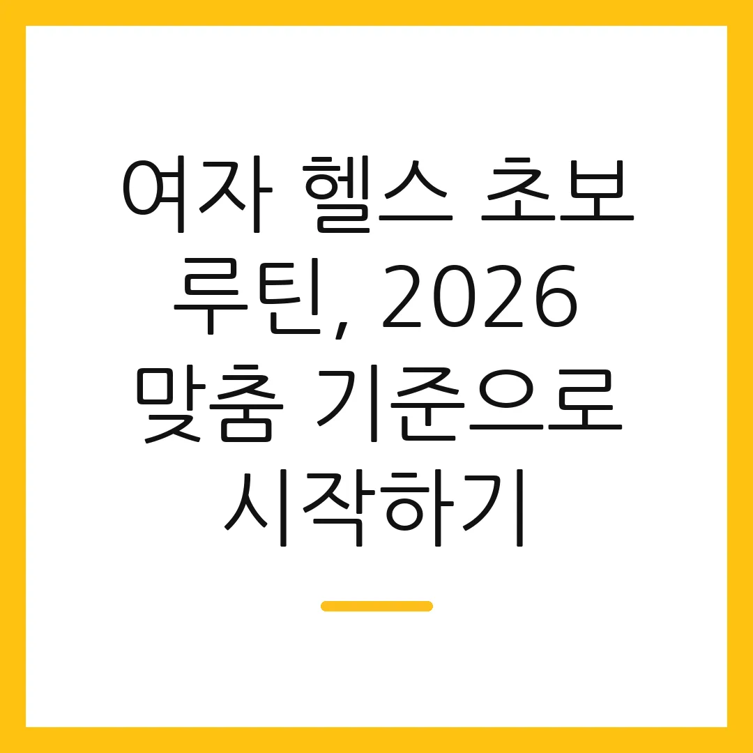 여자 헬스 초보 루틴, 2026 맞춤 기준으로 시작하기
